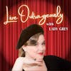 Introducing: Live Outrageously with Lady Grey