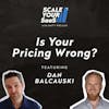 313: Is Your Pricing Wrong? - with Dan Balcauski