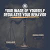 Your Image of yourself regulates your behavior 134
