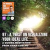 97 : Meditation : A Twist on Visualizing Your Ideal Life