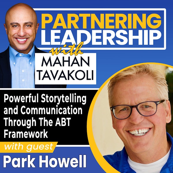 104 Powerful Storytelling and Communication Through The ABT Framework with Park Howell | Partnering Leadership Global Thought Leader