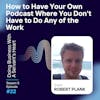 How to Have Your Own Podcast Where You Don't Have to Do Any of the Work - Robert Plank Owner