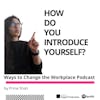 55. How you introduce yourself says a lot about you... with Prina Shah