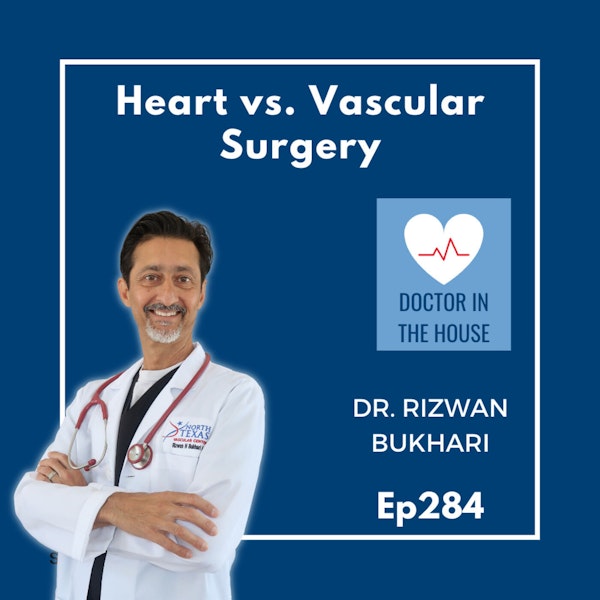 284: DOCTOR IN THE HOUSE: Heart vs. Vascular Surgery: Know the Difference