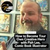 How to Become Your Own Creative Hero with Fish Lee, Comic Book Illustrator