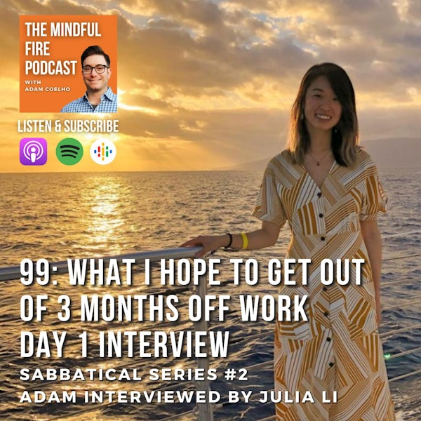 99 : Sabbatical Series #2 : What I Hope to Get Out of Three Months Off Work - Day 1 : Adam Interviewed by Julia Li