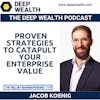 Investment Banker Jacob Koenig Shares Proven Strategies To Catapult Your Enterprise Value (#258)