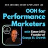 Maximizing Impact: OOH Advertising for Performance Marketers with Simon Mills, Founder of George St. Growth