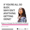 67. If you’re all so busy, why isn’t anything getting done? With Prina Shah