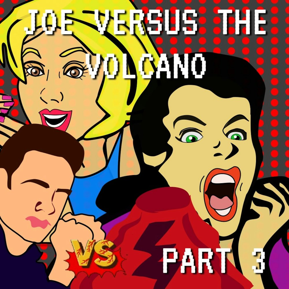 Joe Versus the Volcano Part 3