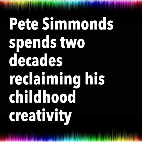 Pete Simmonds spends two decades reclaiming his childhood creativity