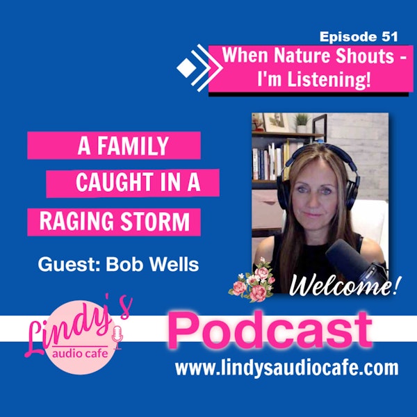 51- When Nature Shouts - I'm Listening!  With Guest Bob Wells