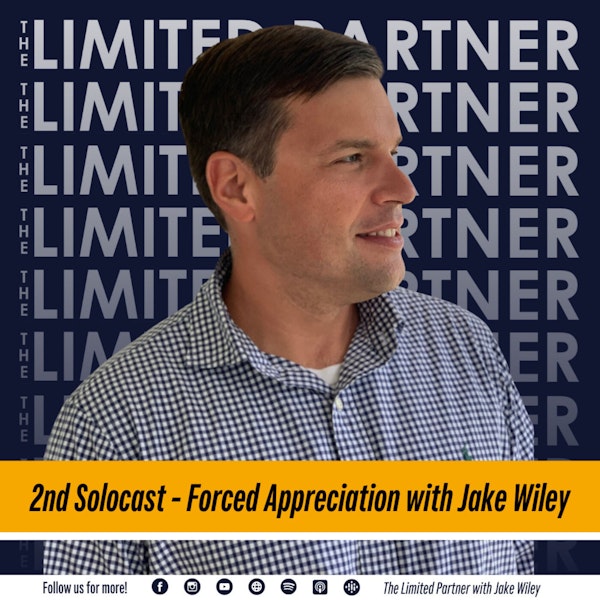 TLP38: The Limited Partner Solocast #2: Forced Appreciation with Jake Wiley