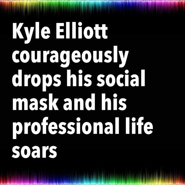 Kyle Elliott courageously drops his social mask and his professional life soars