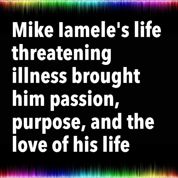 Mike Iamele's life threatening illness brought him passion, purpose, and the love of his life