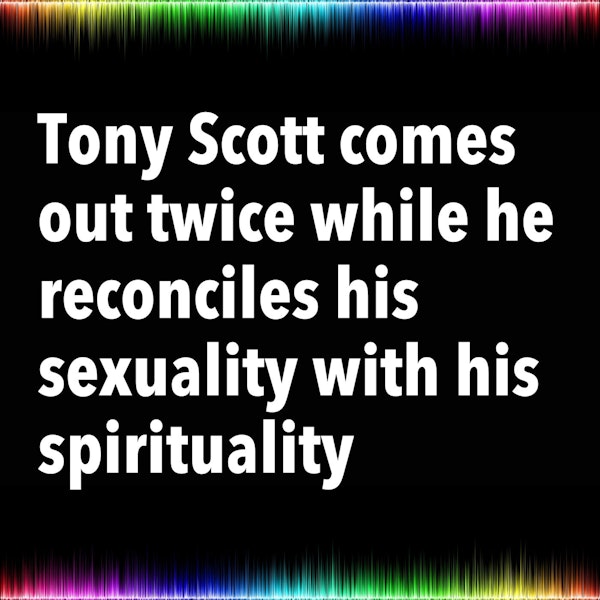 Tony Scott comes out twice while he reconciles his sexuality with his spirituality
