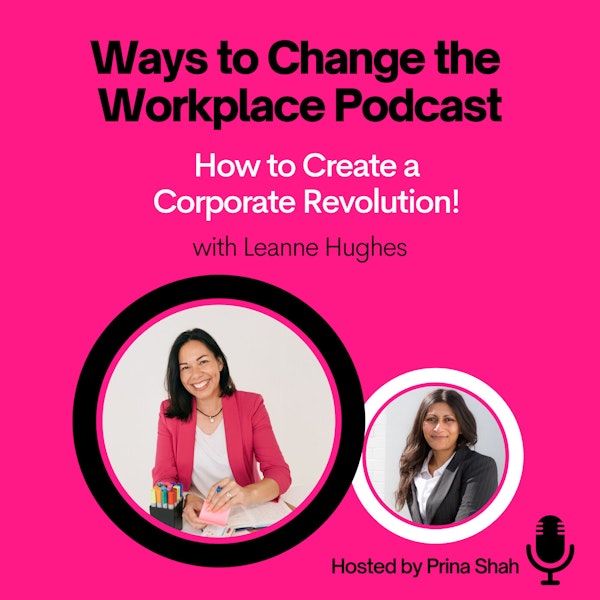 11. How to create a corporate revolution with Leanne Hughes and Prina Shah!