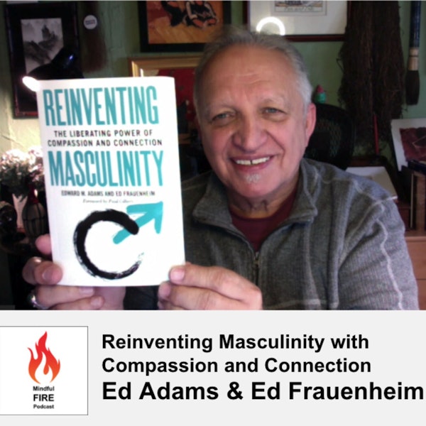 20 : Reinventing Masculinity with Compassion and Connection with Ed Adams & Ed Frauenheim