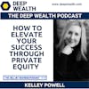 M&A Thought Leader And Success Magnet Kelley Powell On How To Elevate Your Success Through Private Equity (#215)