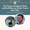 The Future of Remote Work and Its Effects on Work, Travel and Cities