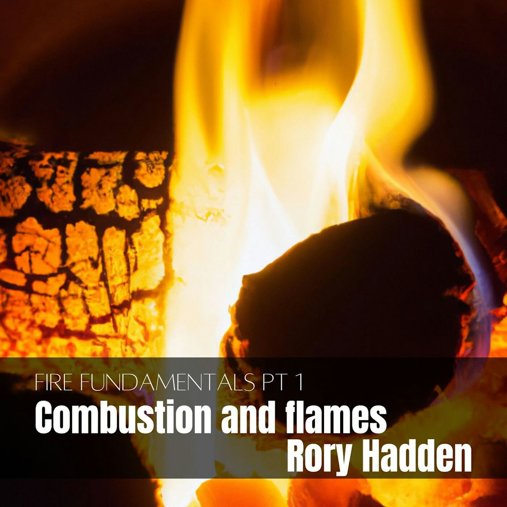 083 - Fire fundamentals pt 1 - Combustion and flame with Rory Hadden