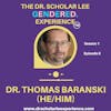 The Dr. Scholar Lee GENDERED. Experience: Dr. Thomas Baranski