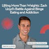 Lifting More Than Weights: Zach Lloyd's Battle Against Binge Eating and Addiction