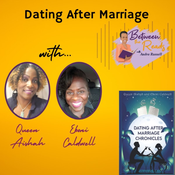 Dating After Marriage with Queen Aishah & Eboni Caldwell