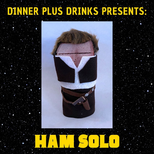 Ham Solo | Dinner Plus Drinks #67