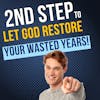 2nd Step to Let God Restore the Wasted Years of Your Life (2 of 3)