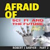 Afraid of Sci Fi and the Future Part 2