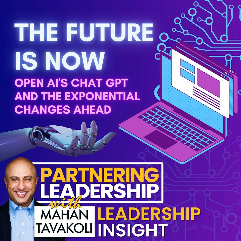 225 The Future is Now: Open AI's Chat GPT and the Exponential Changes Ahead | Mahan Tavakoli Partnering Leadership Insight