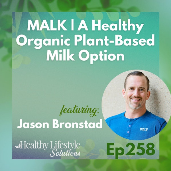 258: MALK | A Healthy Organic Plant-Based Milk Option with Jason Bronstad