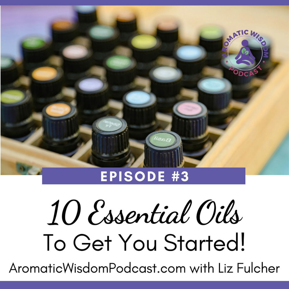 AWP 003: Ten Essential Oils to Get You Started with Aromatherapy