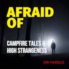 Afraid of Campfire Tales and High Strangeness