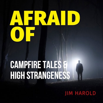 Afraid of Campfire Tales and High Strangeness