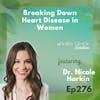 276: REWIND | Breaking Down Heart Disease: A Cardiologist's Perspective on Women's Health Risks | Dr. Nicole Harkin