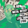 How to Metal Detect for Less than $100