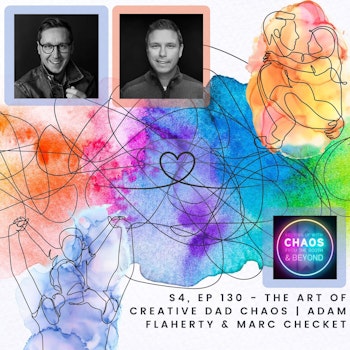 S4, EP 130 - The Art of Creative Dad Chaos | Adam Flaherty & Marc Checket