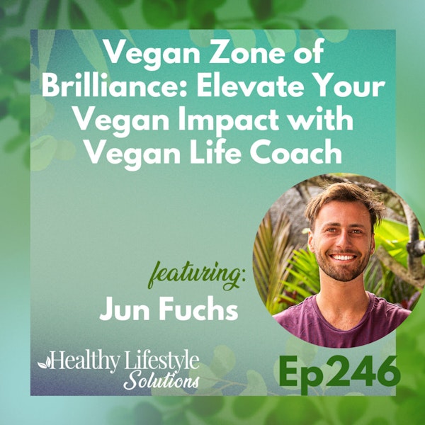 246: Vegan Zone of Brilliance | Elevate Your Vegan Impact with Vegan Life Coach Jun Fuchs