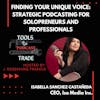 Finding Your Unique Voice: Strategic Podcasting for Solopreneurs and Professionals w/ Isabella Sanchez Castañeda