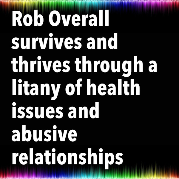Rob Overall survives and thrives through a litany of health issues and abusive relationships