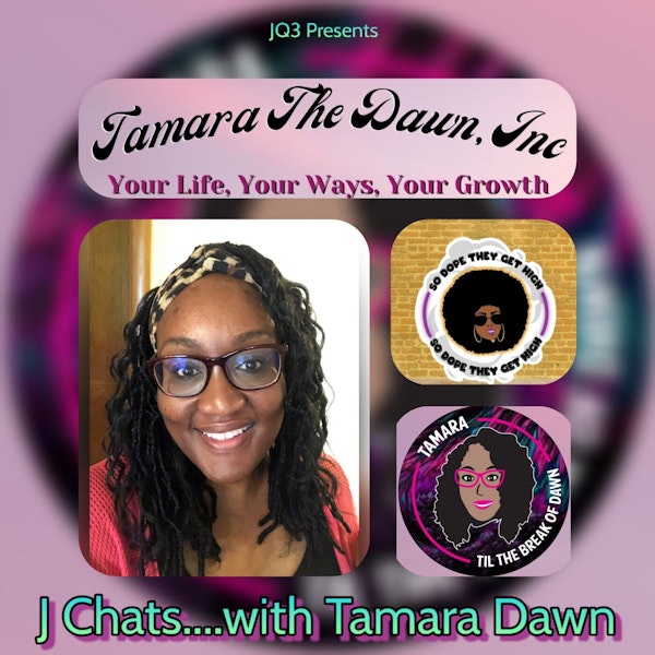 JQ3 Presents:  J Chats....with Tamara Dawn pt. 2