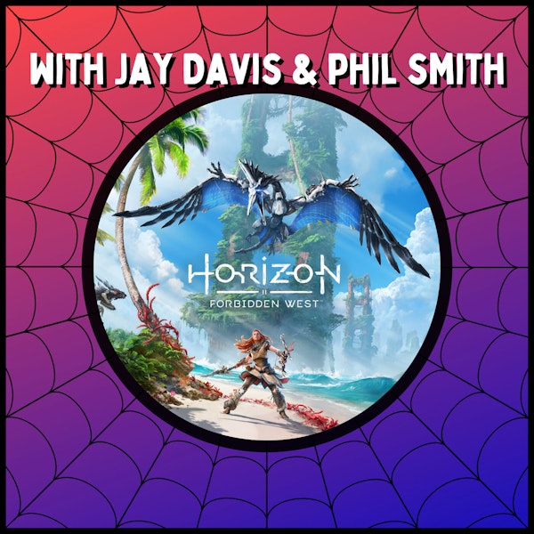Horizon Forbidden West - With Jay Davis & Phil Smith