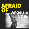 Afraid of Angels & NDEs