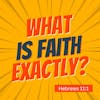 S2 Ep 13:  What Is Faith Exactly?