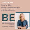 How to BE a Better Communicator with Jane Hanson
