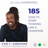 How to Start Thinking Like a Champion with Cam Awesome