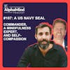 #107 A US Navy Seal Commander, A Mindfulness Expert, and Self-Compassion