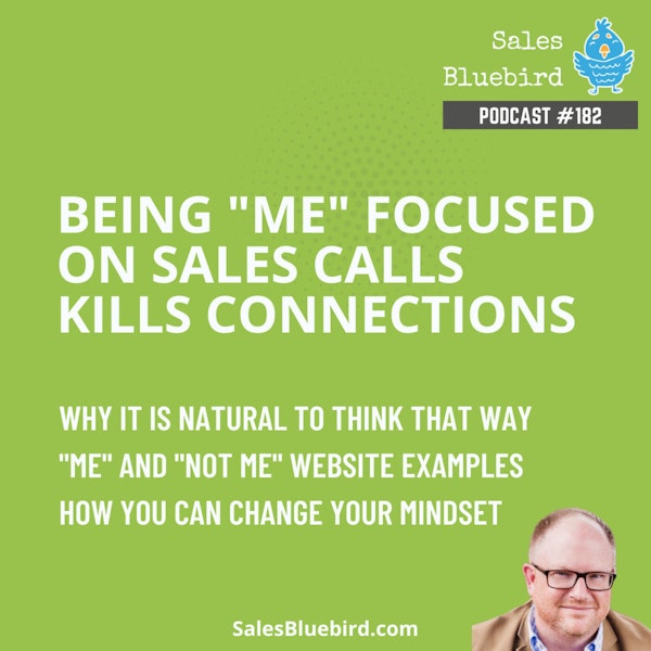 182: Being “me” focused during sales calls is slowly killing our connection with prospects